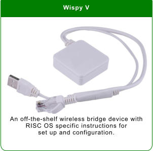 Wispy V An off-the-shelf wireless bridge device with RISC OS specific instructions for  set up and configuration.